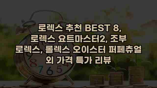  로렉스 추천 BEST 8, 로렉스 요트마스터2, 조부 로렉스, 롤렉스 오이스터 퍼페츄얼 외 가격 특가 리뷰