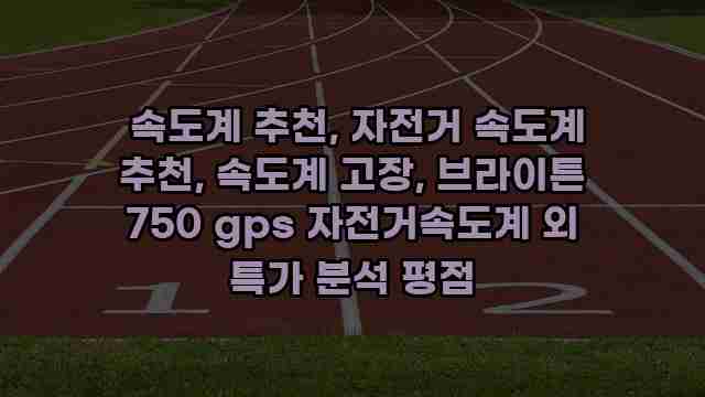  속도계 추천, 자전거 속도계 추천, 속도계 고장, 브라이튼 750 gps 자전거속도계 외 특가 분석 평점